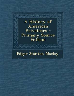 Book cover for A History of American Privateers - Primary Source Edition