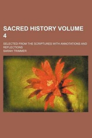 Cover of Sacred History Volume 4; Selected from the Scriptures with Annotations and Reflections