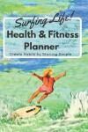 Book cover for Surfing Life! Health & Fitness Planner Create Habits by Starting Simple