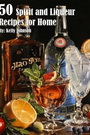 Cover of 50 Spirits and Liqueurs Recipes for Home
