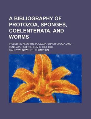 Book cover for A Bibliography of Protozoa, Sponges, Coelenterata, and Worms; Including Also the Polyzoa, Brachiopoda, and Tunicata, for the Years 1861-1883