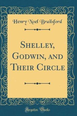 Cover of Shelley, Godwin, and Their Circle (Classic Reprint)