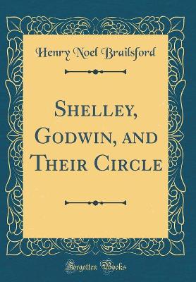 Book cover for Shelley, Godwin, and Their Circle (Classic Reprint)