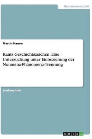 Cover of Kants Geschichtszeichen. Eine Untersuchung unter Einbeziehung der Noumena-Phanomena-Trennung