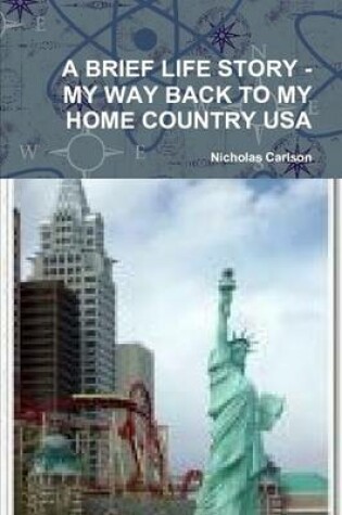 Cover of A Brief Life Story - My Way Back to My Home Country USA