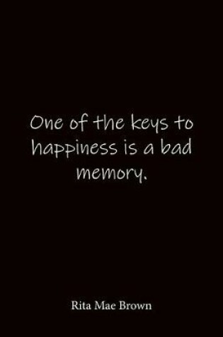 Cover of One of the keys to happiness is a bad memory. Rita Mae Brown