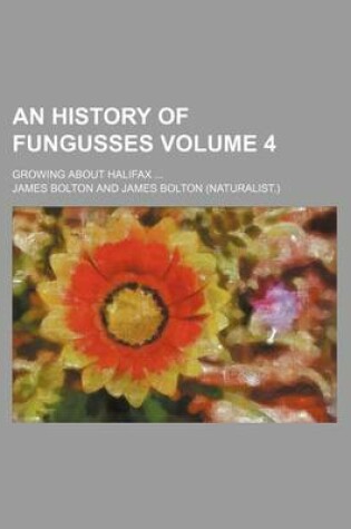 Cover of An History of Fungusses; Growing about Halifax Volume 4