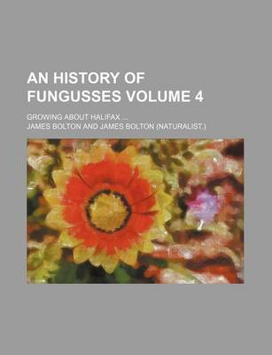 Book cover for An History of Fungusses; Growing about Halifax Volume 4