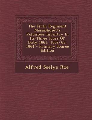 Book cover for The Fifth Regiment Massachusetts Volunteer Infantry in Its Three Tours of Duty 1861, 1862-'63, 1864 - Primary Source Edition