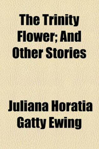 Cover of The Trinity Flower; And Other Stories