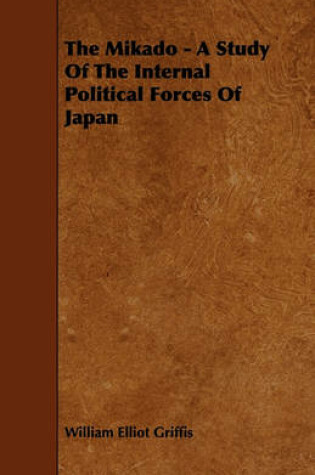 Cover of The Mikado - A Study Of The Internal Political Forces Of Japan
