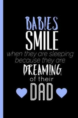 Cover of Babies Smile When They Are Sleeping Because They Are Dreaming Of Their Dad