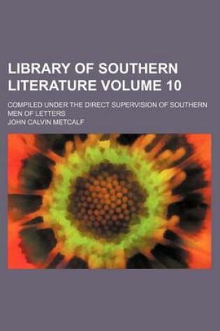 Cover of Library of Southern Literature Volume 10; Compiled Under the Direct Supervision of Southern Men of Letters