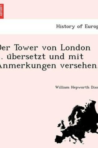 Cover of Der Tower Von London ... U Bersetzt Und Mit Anmerkungen Versehen.