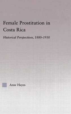 Cover of Female Prostitution in Costa Rica: Historical Perspectives 1880-1930: Historical Perspectives, 1880-1930