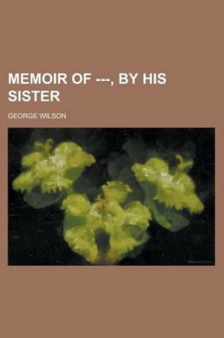 Cover of Memoir of ---, by His Sister