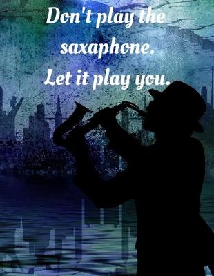 Book cover for Don't play the saxaphone. Leti it play you.