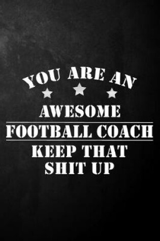 Cover of You Are An Awesome Football Coach Keep That Shit Up