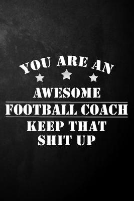 Book cover for You Are An Awesome Football Coach Keep That Shit Up