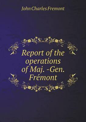 Book cover for Report of the operations of Maj. -Gen. Fre&#769;mont