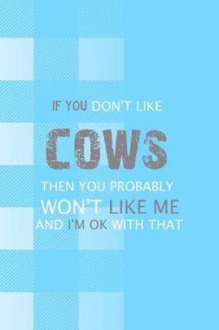 Cover of If You Don't Like Cows Then You Probably Won't Like Me And I'm Ok With That