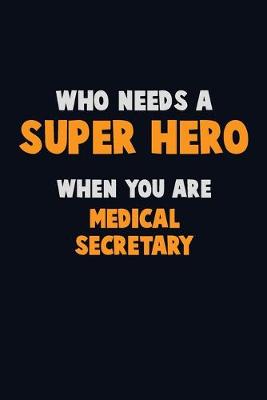 Book cover for Who Need A SUPER HERO, When You Are Medical secretary