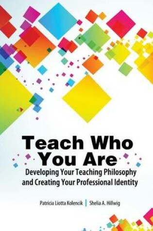 Cover of Teach Who You Are: Developing Your Teaching Philosophy and Creating Your Professional Identity