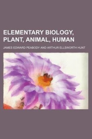 Cover of Elementary Biology, Plant, Animal, Human