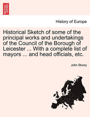 Book cover for Historical Sketch of Some of the Principal Works and Undertakings of the Council of the Borough of Leicester ... with a Complete List of Mayors ... and Head Officials, Etc.