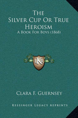 Cover of The Silver Cup or True Heroism