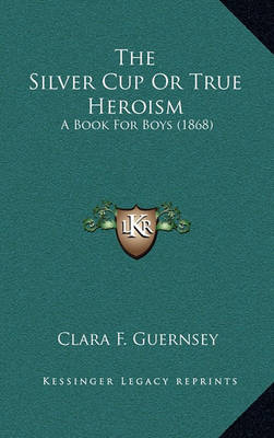 Book cover for The Silver Cup or True Heroism