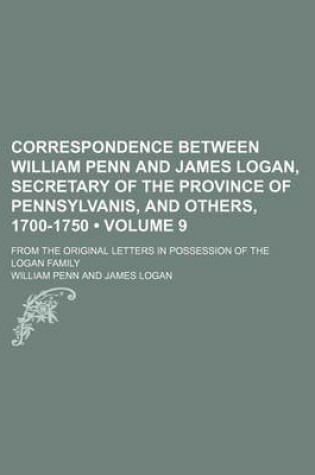 Cover of Correspondence Between William Penn and James Logan, Secretary of the Province of Pennsylvanis, and Others, 1700-1750 (Volume 9); From the Original Le