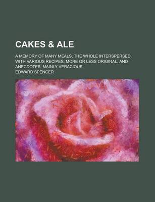 Book cover for Cakes & Ale; A Memory of Many Meals, the Whole Interspersed with Various Recipes, More or Less Original, and Anecdotes, Mainly Veracious