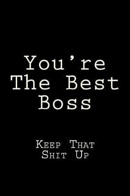Book cover for You're The Best Boss Keep That Shit Up