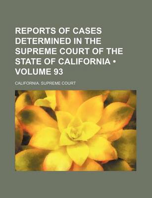 Book cover for Reports of Cases Determined in the Supreme Court of the State of California (Volume 93)