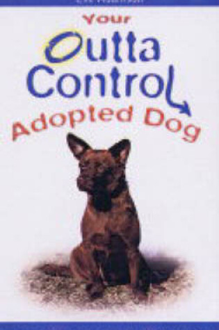 Cover of Your Outta Control Adopted Dog