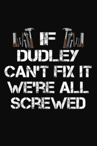 Cover of If Dudley Can't Fix It We're All Screwed