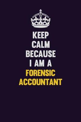 Book cover for Keep Calm Because I Am A Forensic Accountant