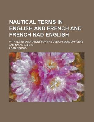 Book cover for Nautical Terms in English and French and French Nad English; With Notes and Tables for the Use of Naval Officers and Naval Cadets