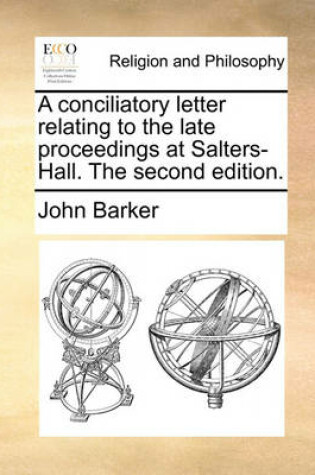 Cover of A Conciliatory Letter Relating to the Late Proceedings at Salters-Hall. the Second Edition.