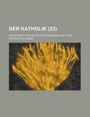 Book cover for Der Katholik; Zeitschrift Fur Katholische Wissenschaft Und Kirchliches Leben (22)