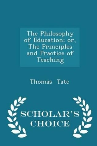 Cover of The Philosophy of Education; Or, the Principles and Practice of Teaching - Scholar's Choice Edition