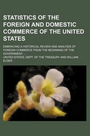 Cover of Statistics of the Foreign and Domestic Commerce of the United States; Embracing a Historical Review and Analysis of Foreign Commerce from the Beginning of the Government ...