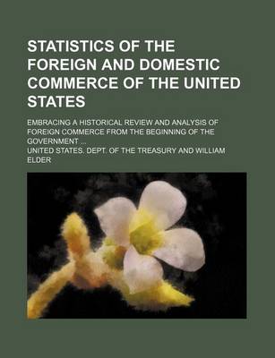 Book cover for Statistics of the Foreign and Domestic Commerce of the United States; Embracing a Historical Review and Analysis of Foreign Commerce from the Beginning of the Government ...