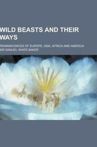 Cover of Wild Beasts and Their Ways; Reminiscences of Europe, Asia, Africa and America