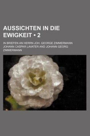 Cover of Aussichten in Die Ewigkeit (2); In Briefen an Herrn Joh. George Zimmermann