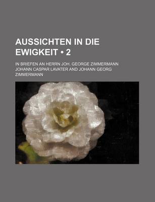Book cover for Aussichten in Die Ewigkeit (2); In Briefen an Herrn Joh. George Zimmermann