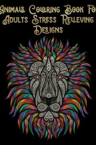 Cover of Animals Coloring Book for Adults Stress Relieving Designs