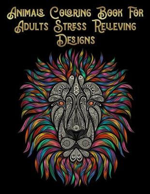 Book cover for Animals Coloring Book for Adults Stress Relieving Designs