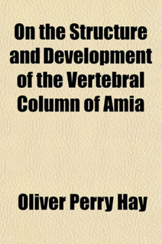 Cover of On the Structure and Development of the Vertebral Column of Amia